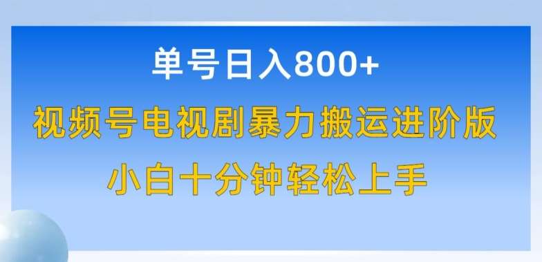 单号日赚800+，视频号电视剧暴力搬运进阶版，100%过原创，小白十分钟也能轻松入手【揭秘】汇创网-网创项目_汇创网_中创网_福缘网_冒泡网_资源整合平台汇创网
