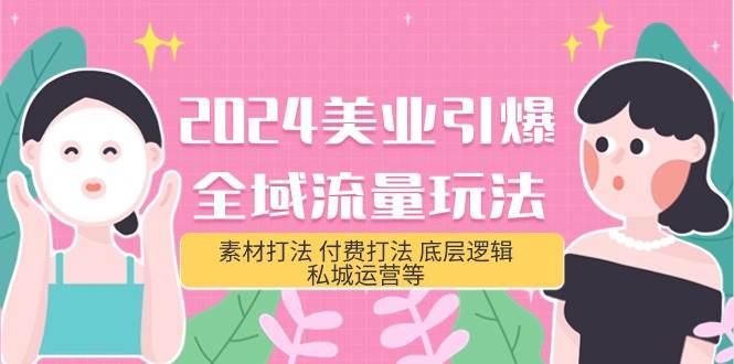 2024美业-引爆全域流量玩法，素材打法 付费打法 底层逻辑 私城运营等(31节)汇创网-网创项目_汇创网_中创网_福缘网_冒泡网_资源整合平台汇创网
