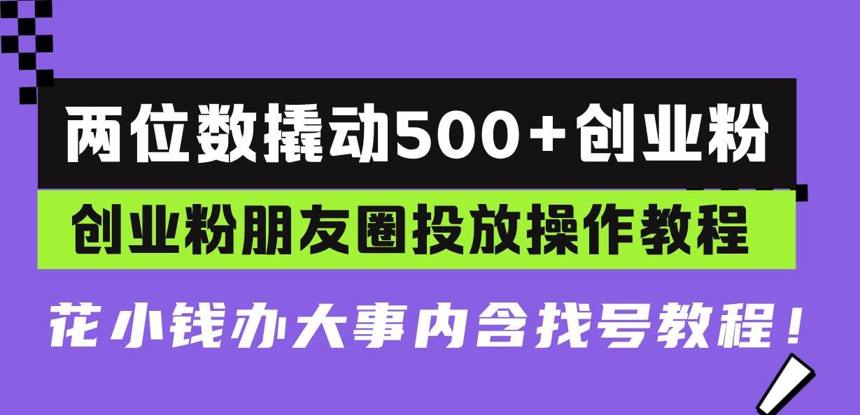 （13498期）两位数撬动500+创业粉，创业粉朋友圈投放操作教程，花小钱办大事内含找…汇创网-网创项目_汇创网_中创网_福缘网_冒泡网_资源整合平台汇创网
