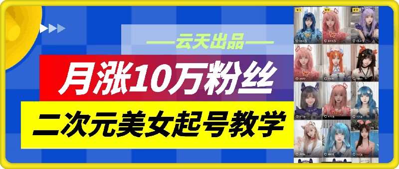 云天二次元美女起号教学，月涨10万粉丝，不判搬运和se情汇创网-网创项目_汇创网_中创网_福缘网_冒泡网_资源整合平台汇创网
