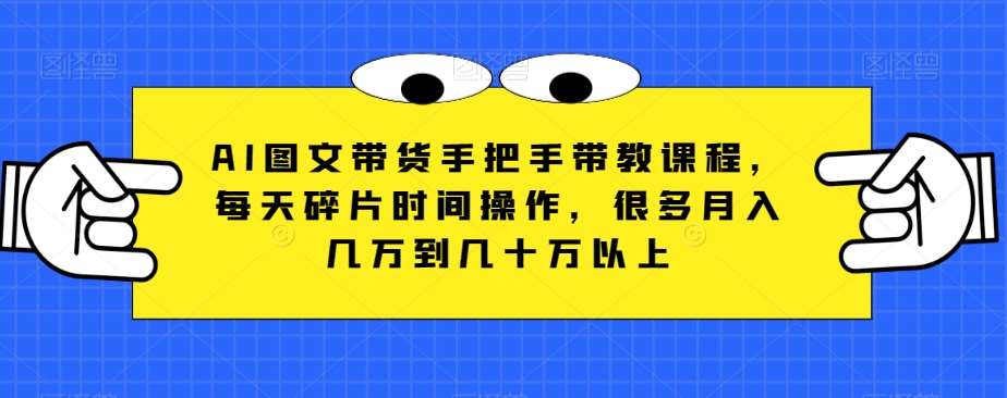 AI图文带货手把手带教课程，每天碎片时间操作，很多月入几万到几十万以上汇创网-网创项目_汇创网_中创网_福缘网_冒泡网_网创项目平台汇创网