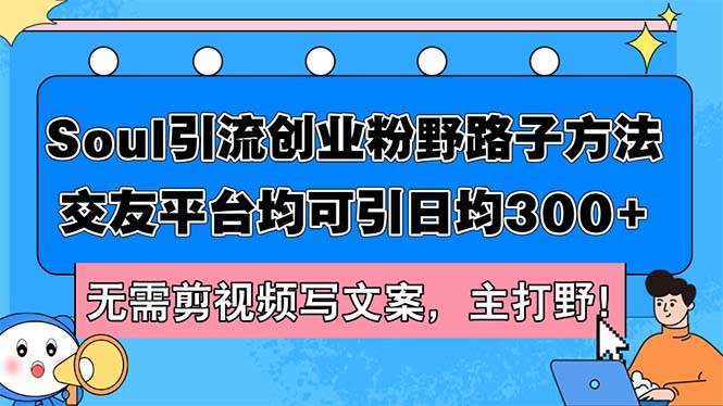 （12281期）Soul引流创业粉野路子方法，交友平台均可引日均300+，无需剪视频写文案…汇创网-网创项目_汇创网_中创网_福缘网_冒泡网_资源整合平台汇创网