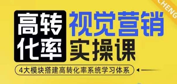 高转化率·视觉营销实操课，4大模块搭建高转化率系统学习体系汇创网-网创项目_汇创网_中创网_福缘网_冒泡网_资源整合平台汇创网