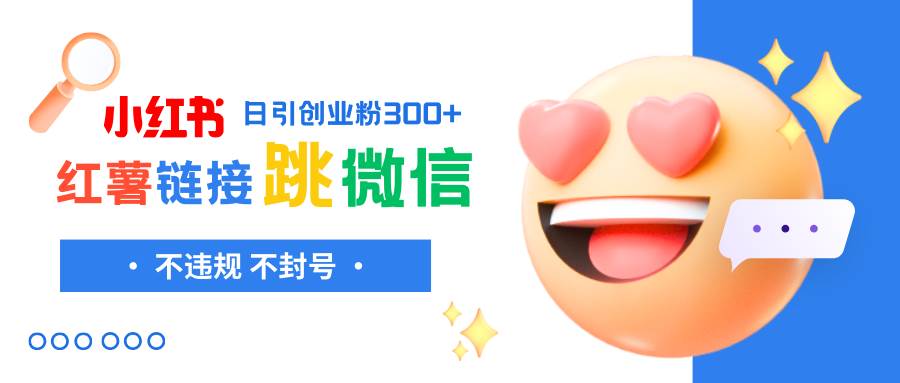 小红薯跳转微信链接制作和引流思路，不违规不封号！汇创网-网创项目_汇创网_中创网_福缘网_冒泡网_网创项目平台汇创网