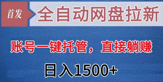 全自动网盘拉新，账号一键托管，直接躺赚，日入1500+（可放大，可团队）汇创网-网创项目_汇创网_中创网_福缘网_冒泡网_资源整合平台汇创网