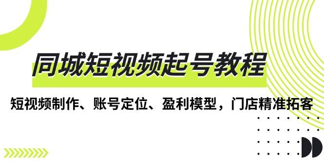 （13560期）同城短视频起号教程，短视频制作、账号定位、盈利模型，门店精准拓客汇创网-网创项目_汇创网_中创网_福缘网_冒泡网_网创项目平台汇创网