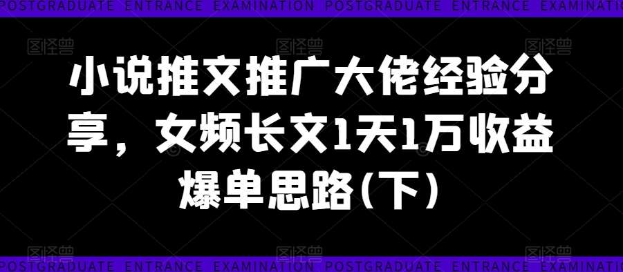 小说推文推广大佬经验分享，女频长文1天1万收益爆单思路(下)汇创网-网创项目_汇创网_中创网_福缘网_冒泡网_资源整合平台汇创网
