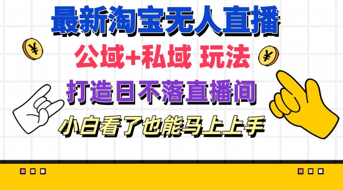 最新淘宝无人直播 公域+私域玩法打造真正的日不落直播间 小白看了也能…汇创网-网创项目_汇创网_中创网_福缘网_冒泡网_资源整合平台汇创网
