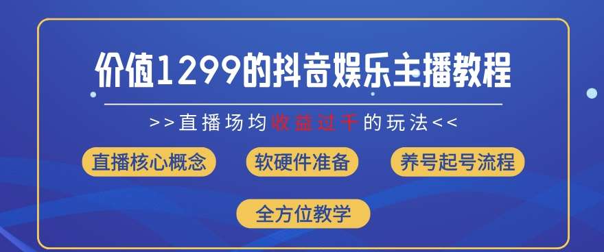 价值1299的抖音娱乐主播场均直播收入过千打法教学(8月最新)【揭秘】汇创网-网创项目_汇创网_中创网_福缘网_冒泡网_网创项目平台汇创网