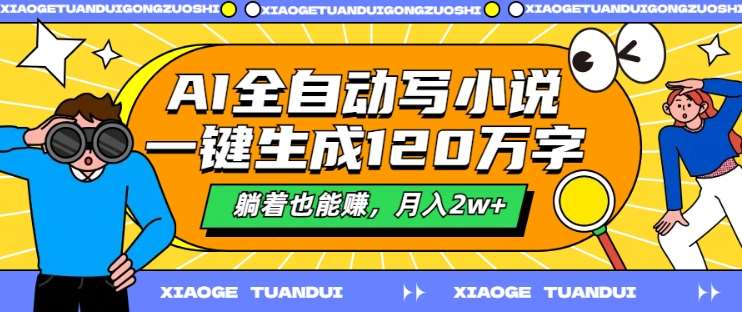 AI全自动写小说，一键生成120万字，躺着也能赚，月入2w+【揭秘】汇创网-网创项目_汇创网_中创网_福缘网_冒泡网_资源整合平台汇创网