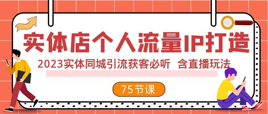 实体店个人流量IP打造 2023实体同城引流获客必听 含直播玩法（75节完整版）汇创网-网创项目_汇创网_中创网_福缘网_冒泡网_资源整合平台汇创网