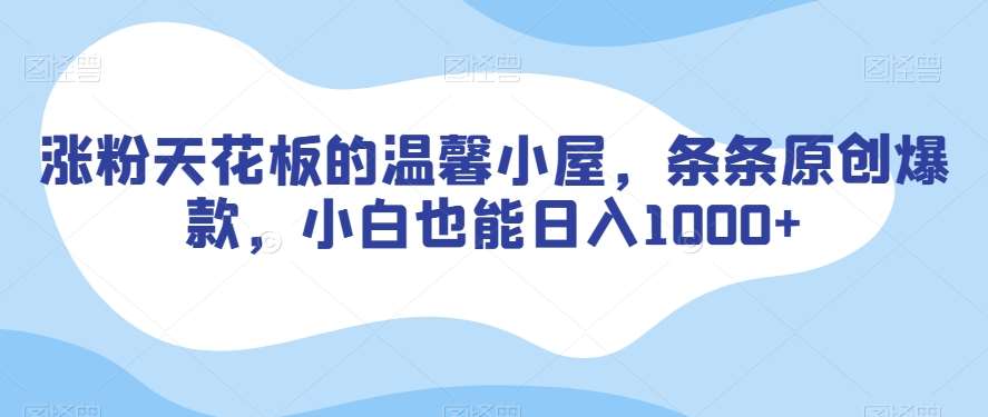 涨粉天花板的温馨小屋，条条原创爆款，小白也能日入1000+【揭秘】汇创网-网创项目_汇创网_中创网_福缘网_冒泡网_网创项目平台汇创网
