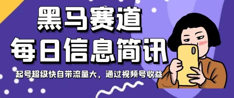 黑马赛道每日信息简讯，起号超级快自带流量大，通过视频号收益【揭秘】汇创网-网创项目_汇创网_中创网_福缘网_冒泡网_网创项目平台汇创网
