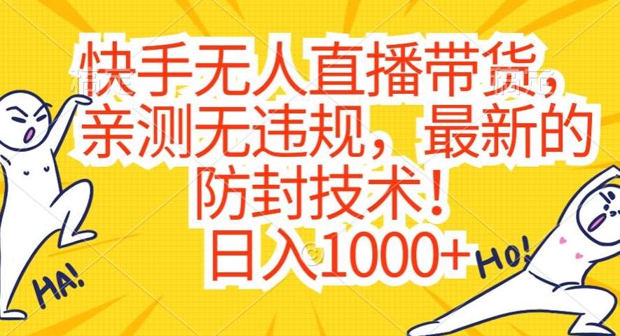 快手无人直播带货，亲测无违规，最新的防封技术！日入1000+【揭秘】汇创网-网创项目_汇创网_中创网_福缘网_冒泡网_资源整合平台汇创网