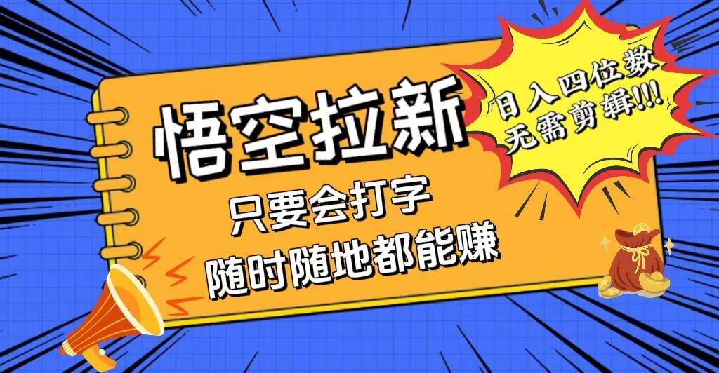 （12408期）会打字就能赚，悟空拉新最新玩法，日入四位数，无需作品，小白也能当天…汇创网-网创项目_汇创网_中创网_福缘网_冒泡网_资源整合平台汇创网