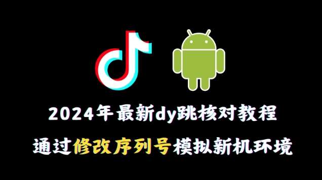 2024年最新抖音跳核对教程，通过修改序列号模拟新机环境【揭秘】汇创网-网创项目_汇创网_中创网_福缘网_冒泡网_资源整合平台汇创网