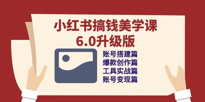 （10412期）小红书搞钱美学课-6.0升级版，账号搭建/爆款创作/工具实战/账号变现篇汇创网-网创项目_汇创网_中创网_福缘网_冒泡网_网创项目平台汇创网