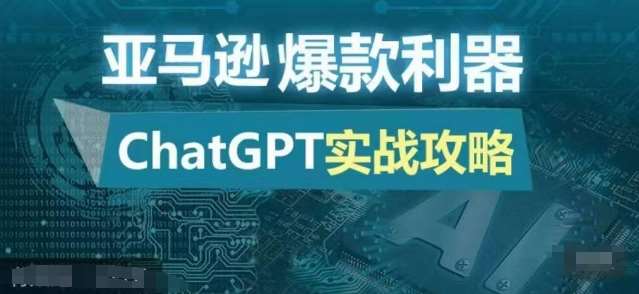 亚马逊爆款利器：ChatGPT实战攻略，以最低的成本和最高的效率打造日出百单的爆品汇创网-网创项目_汇创网_中创网_福缘网_冒泡网_资源整合平台汇创网