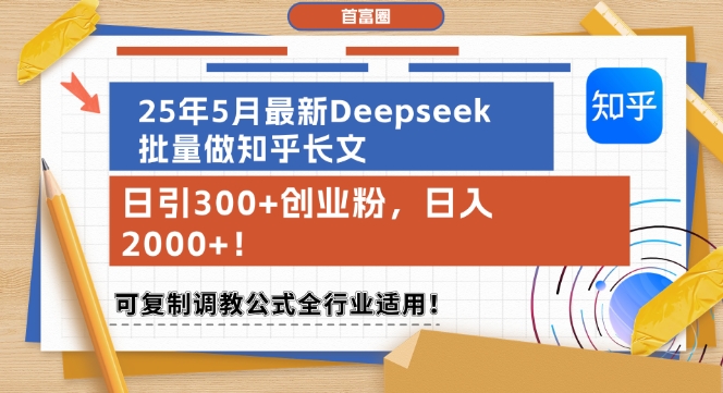 25年5月最新Deepseek批量做知乎长文，日引300+创业粉，日入1k+，可复制调教公式全行业适用汇创网-网创项目_汇创网_中创网_福缘网_冒泡网_资源整合平台汇创网