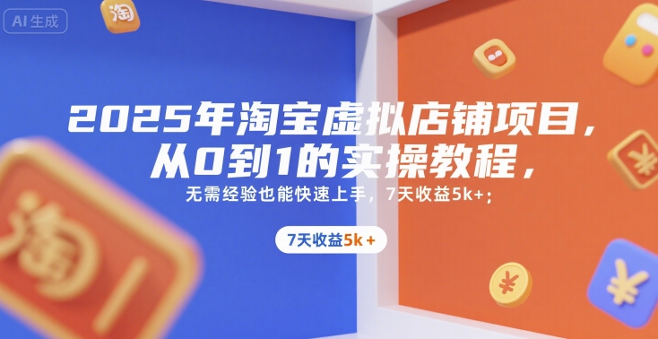 2025年淘宝虚拟店铺项目，从0到1的实操教程，​​无需经验也能快速上手，7天收益5k+汇创网-网创项目_汇创网_中创网_福缘网_冒泡网_资源整合平台汇创网