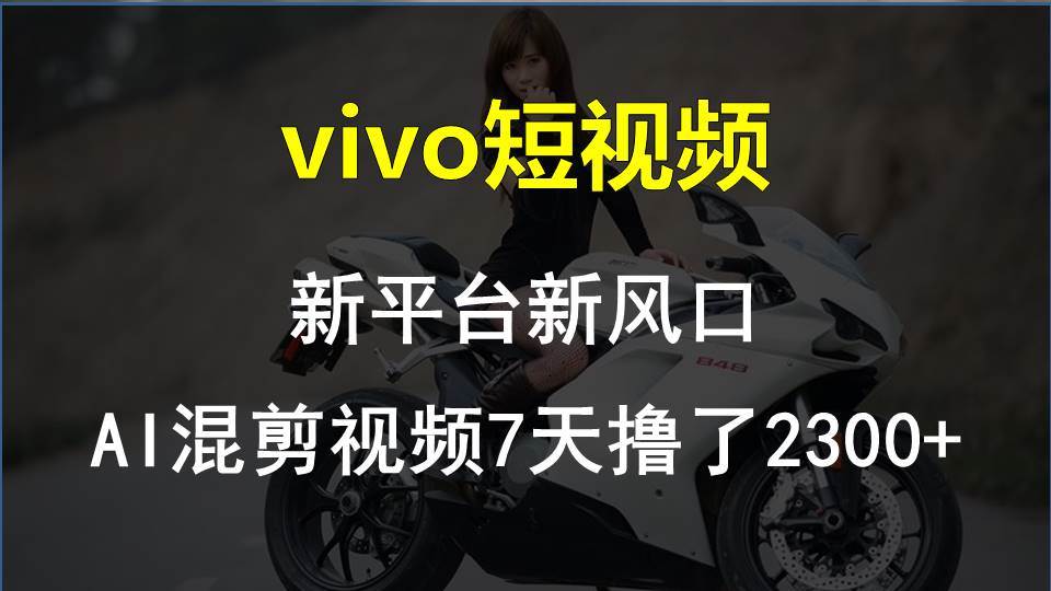 vivo短视频:新平台新风口，AI混剪视频7天撸了2300+网创项目_汇创网_中创网_福缘网_冒泡网_资源整合平台汇创网