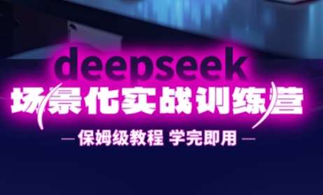 DeepSeek场景化实战训练营，保姆级教程，学完即用，手把手教你用DeepSeek提升效率汇创网-网创项目_汇创网_中创网_福缘网_冒泡网_资源整合平台汇创网