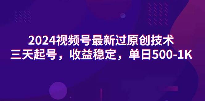 （9506期）2024视频号最新过原创技术，三天起号，收益稳定，单日500-1K汇创网-网创项目_汇创网_中创网_福缘网_冒泡网_资源整合平台汇创网