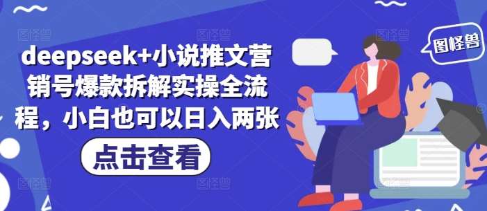 deepseek+小说推文营销号爆款拆解实操全流程，小白也可以日入两张汇创网-网创项目_汇创网_中创网_福缘网_冒泡网_资源整合平台汇创网