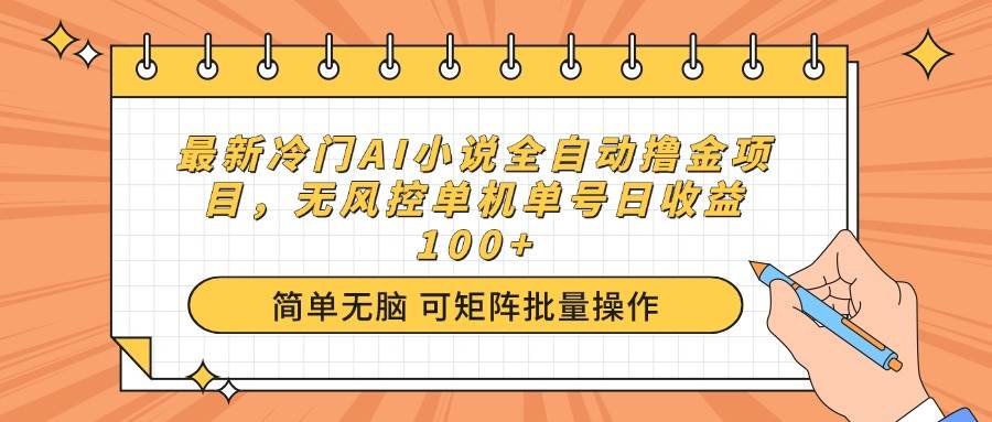 （14292期）最新冷门AI小说全自动撸金项目，无风控单机单号日收益100+汇创网-网创项目_汇创网_中创网_福缘网_冒泡网_资源整合平台汇创网