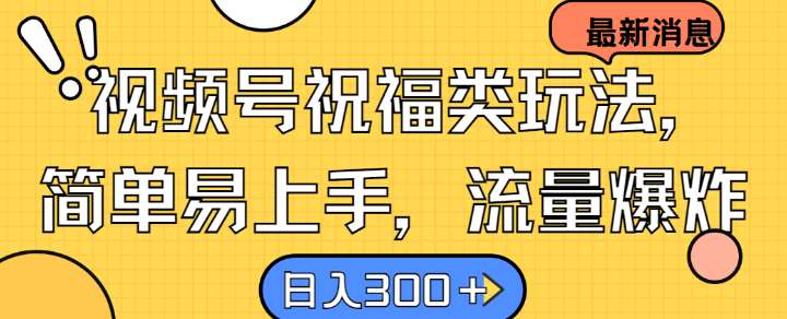 视频号祝福类玩法， 简单易上手，流量爆炸, 日入300+【揭秘】汇创网-网创项目_汇创网_中创网_福缘网_冒泡网_网创项目平台汇创网