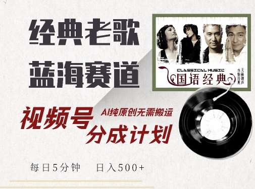 最新经典老歌赛道，视频号分成计划收益拿到手软，AI纯原创，无需搬运每天5分钟，日入500+汇创网-网创项目_汇创网_中创网_福缘网_冒泡网_资源整合平台汇创网