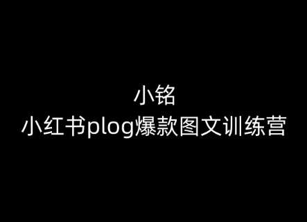 小铭-小红书plog爆款图文训练营，教你从0-1做小红书汇创网-网创项目_汇创网_中创网_福缘网_冒泡网_资源整合平台汇创网