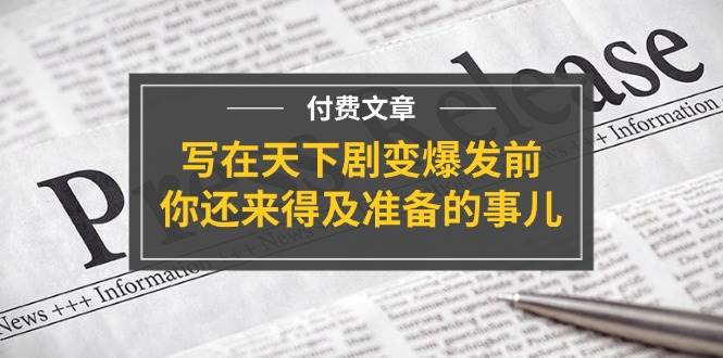 某付费文章《写在天下剧变爆发前，你还来得及准备的事儿》汇创网-网创项目_汇创网_中创网_福缘网_冒泡网_资源整合平台汇创网