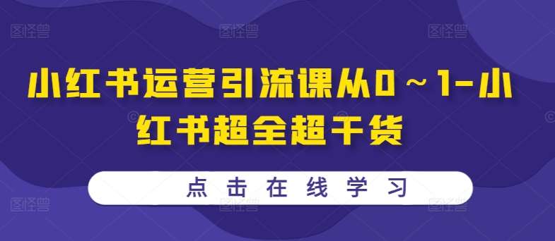 小红书运营引流课从0～1-小红书超全超干货汇创网-网创项目_汇创网_中创网_福缘网_冒泡网_资源整合平台汇创网
