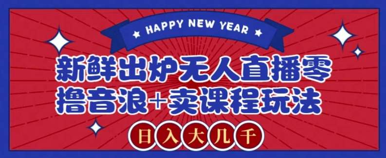 2024最新无人直播零撸音浪+卖课程玩法，日入大几千不是梦【揭秘】汇创网-网创项目_汇创网_中创网_福缘网_冒泡网_资源整合平台汇创网