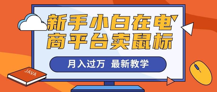 （10978期）新手小白在电商平台卖鼠标月入过万，最新赚钱教学汇创网-网创项目_汇创网_中创网_福缘网_冒泡网_资源整合平台汇创网