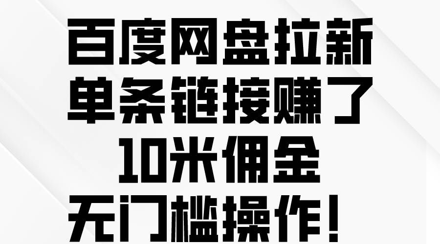 （10304期）百度网盘拉新，单条链接赚了10米佣金，无门槛操作！汇创网-网创项目_汇创网_中创网_福缘网_冒泡网_资源整合平台汇创网