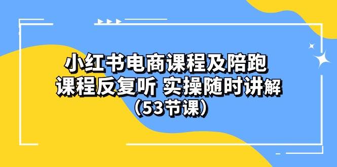 (10170期）小红书电商课程陪跑课 课程反复听 实操随时讲解 （53节课）汇创网-网创项目_汇创网_中创网_福缘网_冒泡网_资源整合平台汇创网