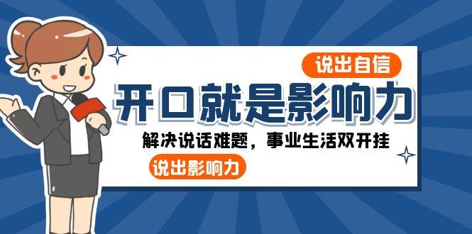（8368期）开口-就是影响力：说出-自信，说出-影响力！解决说话难题，事业生活双开挂汇创网-网创项目_汇创网_中创网_福缘网_冒泡网_资源整合平台汇创网