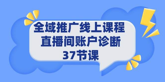 （9577期）全域推广线上课程 _ 直播间账户诊断 37节课汇创网-网创项目_汇创网_中创网_福缘网_冒泡网_资源整合平台汇创网