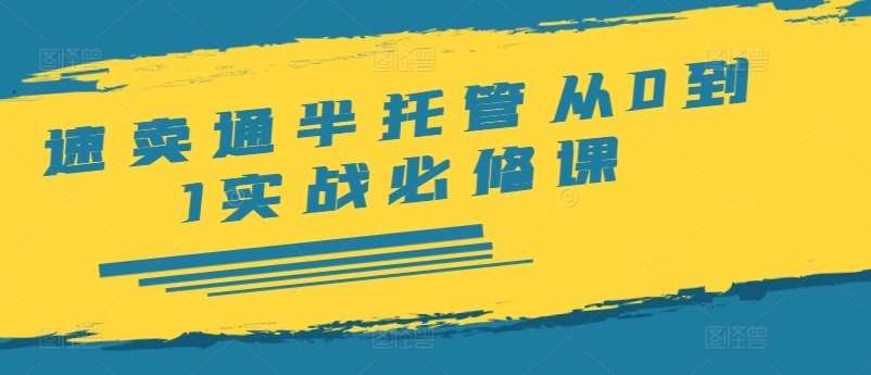 速卖通半托管从0到1实战必修课，开店/产品发布/选品/发货/广告/规则/ERP/干货等汇创网-网创项目_汇创网_中创网_福缘网_冒泡网_资源整合平台汇创网