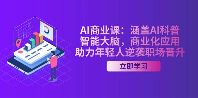 （14205期）AI-商业课：涵盖AI科普，智能大脑，商业化应用，助力年轻人逆袭职场晋升汇创网-网创项目_汇创网_中创网_福缘网_冒泡网_网创项目平台汇创网