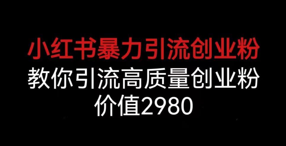小红书暴力引流创业粉，教你引流高质量创业粉，价值2980【揭秘】汇创网-网创项目_汇创网_中创网_福缘网_冒泡网_资源整合平台汇创网