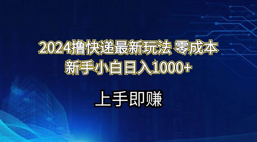 （11680期）2024撸快递最新玩法零成本新手小白日入1000+汇创网-网创项目_汇创网_中创网_福缘网_冒泡网_资源整合平台汇创网