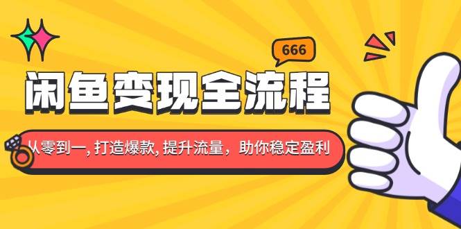 （13677期）闲鱼变现全流程：你从零到一, 打造爆款, 提升流量，助你稳定盈利汇创网-网创项目_汇创网_中创网_福缘网_冒泡网_资源整合平台汇创网