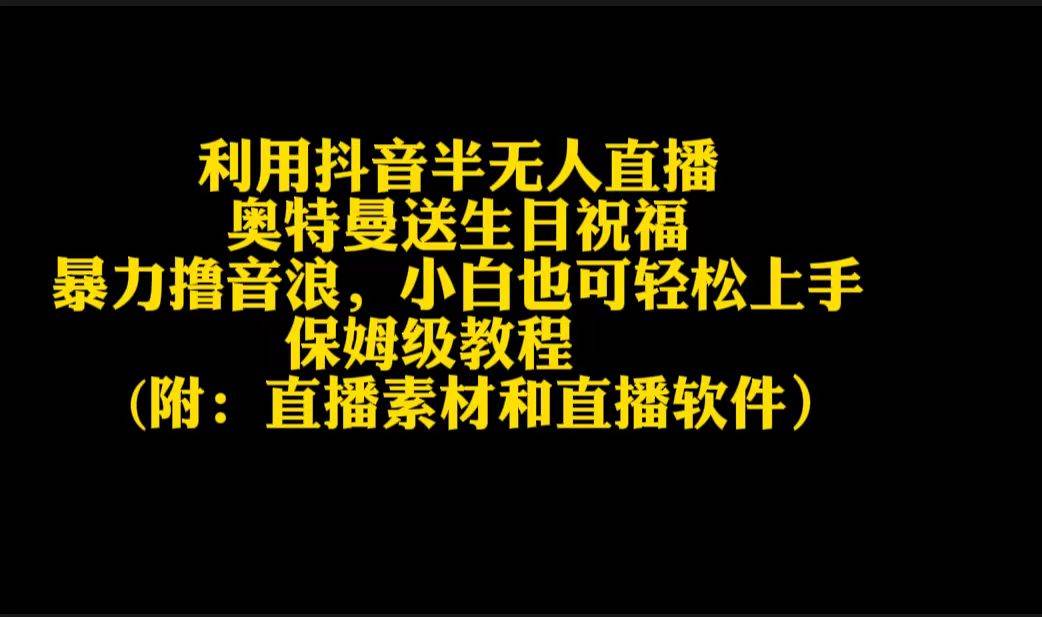 利用抖音半无人直播奥特曼送生日祝福，暴力撸音浪，小白也可轻松上手网创项目_汇创网_中创网_福缘网_冒泡网_资源整合平台汇创网