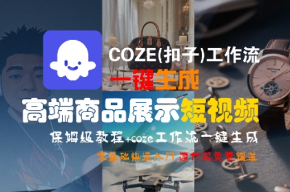 COZE(扣子)工作流一键生成高端商品展示短视频，保姆级教程，零基础快速人门汇创网-网创项目_汇创网_中创网_福缘网_冒泡网_资源整合平台汇创网