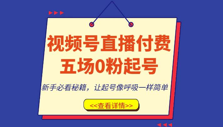 视频号直播付费五场0粉起号课，新手必看秘籍，让起号像呼吸一样简单汇创网-网创项目_汇创网_中创网_福缘网_冒泡网_资源整合平台汇创网