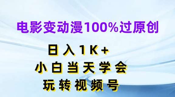 电影变动漫100%过原创，日入1K+，小白当天学会，玩转视频号【揭秘】汇创网-网创项目_汇创网_中创网_福缘网_冒泡网_网创项目平台汇创网