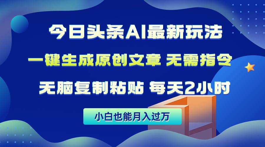 今日头条AI最新玩法  无需指令 无脑复制粘贴 1分钟一篇原创文章 月入过万汇创网-网创项目_汇创网_中创网_福缘网_冒泡网_资源整合平台汇创网